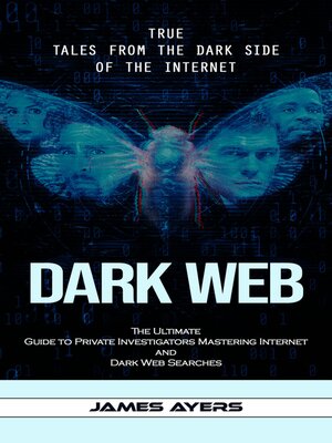 cover image of Dark Web--True Tales From the Dark Side of the Internet (The Ultimate Guide to Private Investigators Mastering Internet and Dark Web Searches)